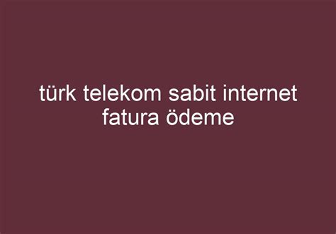 türk telekom sabit internet fatura ödeme
